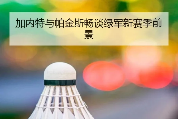 加内特与帕金斯畅谈绿军新赛季前景