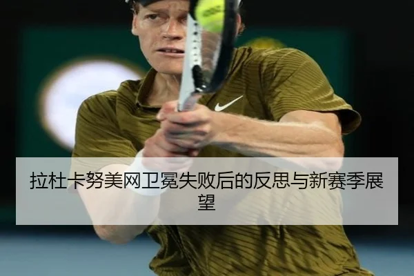 拉杜卡努美网卫冕失败后的反思与新赛季展望
